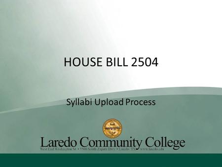 HOUSE BILL 2504 Syllabi Upload Process. HISTORY OF LCC AND HB2504 Oct. 2009 – LCC to upload a copy of syllabus per course immediately Action was taken.