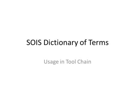 SOIS Dictionary of Terms Usage in Tool Chain. Summary of DoT in SOIS Tool Chain The details hidden by the compression of this diagram will appear in subsequent.