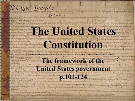 The United States Constitution The framework of the United States government p.101-124.