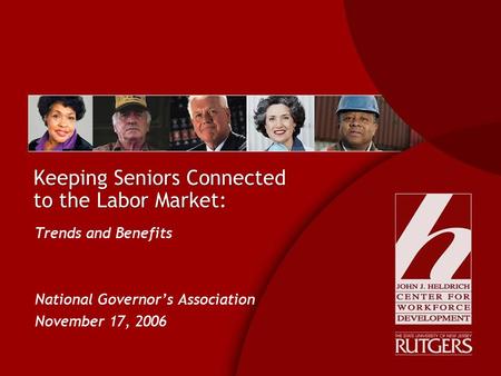 Keeping Seniors Connected to the Labor Market: Trends and Benefits National Governor’s Association November 17, 2006 Trends and Benefits National Governor’s.