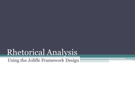 Rhetorical Analysis Using the Joliffe Framework Design.