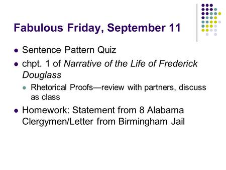Fabulous Friday, September 11 Sentence Pattern Quiz chpt. 1 of Narrative of the Life of Frederick Douglass Rhetorical Proofs—review with partners, discuss.