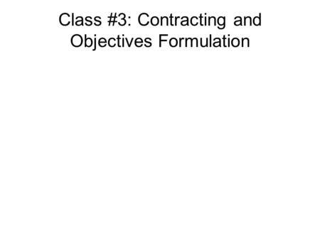 Class #3: Contracting and Objectives Formulation.