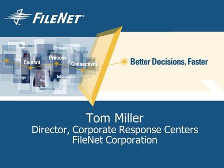 Tom Miller Director, Corporate Response Centers FileNet Corporation.