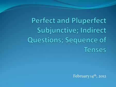 February 14 th, 2012. Formation of the Perfect Subjunctive Active and Passive Perfect Subjunctive Active = Perfect Stem + eri + personal endings (-m,