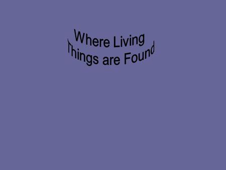 Where Living Things are Found.
