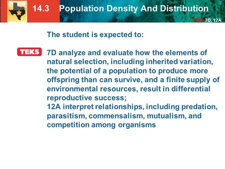 14.3 Population Density And Distribution TEKS 7D, 12A The student is expected to: 7D analyze and evaluate how the elements of natural selection, including.