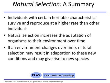 Natural Selection: A Summary Individuals with certain heritable characteristics survive and reproduce at a higher rate than other individuals Natural selection.