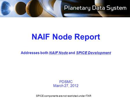 Navigation and Ancillary Information Facility NIF NAIF Node Report Addresses both NAIF Node and SPICE Development PDSMC March 27, 2012 SPICE components.