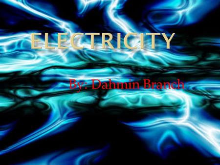 By: Dahmin Branch Electricity is an energy that is mostly used to power things. Electricity can look like different forms, maybe like in the streak of.