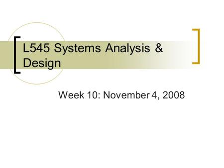 L545 Systems Analysis & Design Week 10: November 4, 2008.