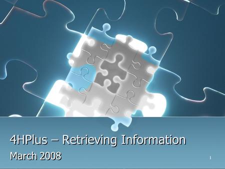 1 4HPlus – Retrieving Information March 2008. 2 Retrieving Information The real value of any information based software is in the data and reports that.