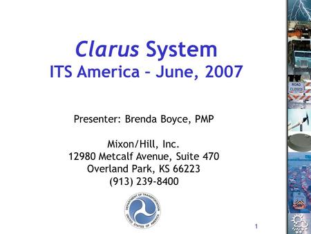 1 Clarus System ITS America – June, 2007 Presenter: Brenda Boyce, PMP Mixon/Hill, Inc. 12980 Metcalf Avenue, Suite 470 Overland Park, KS 66223 (913) 239-8400.