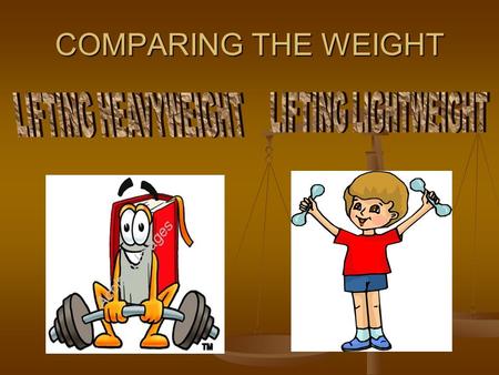 COMPARING THE WEIGHT. WHICH OF THE FOLLOWING IS HEAVIER ? WATER MELON OR ORANGE WATER MELON OR ORANGE PENCIL BOX OR BOOK. PENCIL BOX OR BOOK.