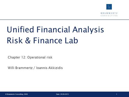 © Brammertz Consulting, 20091Date: 20.09.2015 Unified Financial Analysis Risk & Finance Lab Chapter 12: Operational risk Willi Brammertz / Ioannis Akkizidis.