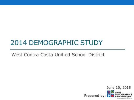 2014 DEMOGRAPHIC STUDY West Contra Costa Unified School District June 10, 2015 Prepared by: