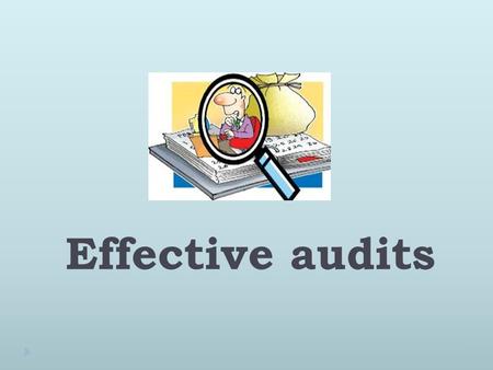 Effective audits. Aim  To develop an understanding of the audit process and how to facilitate effectiveness when undertaking audit.