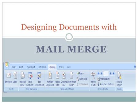 MAIL MERGE Designing Documents with. Terms Mail Merge: A process that inserts variable information into a standardized document to produce a personalized.