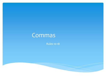 Commas Rules 10-18.