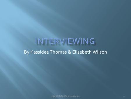 Add a title for the presentation1 By Kassidee Thomas & Elisebeth Wilson.