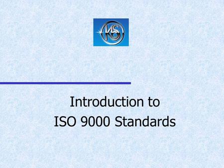 Introduction to ISO 9000 Standards 2/24Introduction to ISO 9000 and the management system concept A few words about ISO Refer to “ISO” not I-S-O Because.
