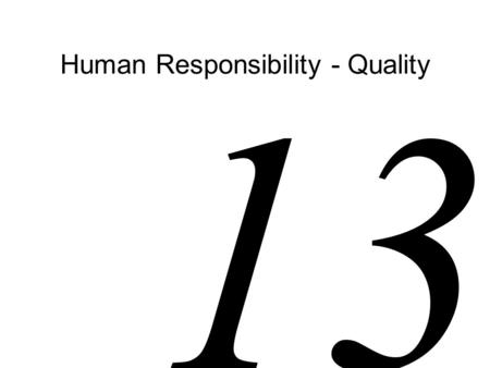 13 Human Responsibility - Quality. Quality Qualitative and quantitative testing –Coming up in this unit –Qualities in designing –Quantities when designing.