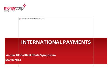 Annual Global Real Estate Symposium March 2014 INTERNATIONAL PAYMENTS.