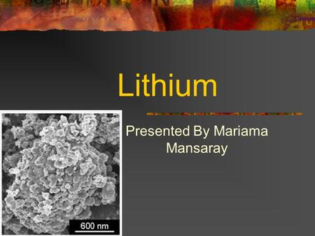Lithium Presented By Mariama Mansaray. Definition Lithium is a group 1(IA) element containing a single valance electron elements which are called alkali.