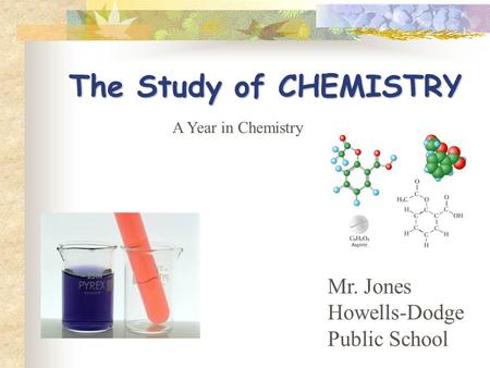 The Study of CHEMISTRY Mr. Jones Howells-Dodge Public School A Year in Chemistry.