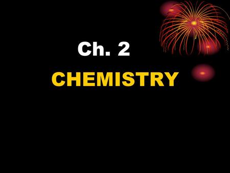 Ch. 2 CHEMISTRY. Matter: has mass and takes up space Mass: quantity of matter an object has.