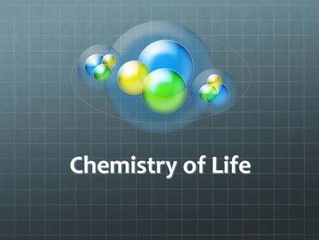 Chemistry of Life. Atoms Greek for “indivisible” Smallest possible particle of an element element Made up of Proton (+) Neutron(=)Electron(-) Nucleus=