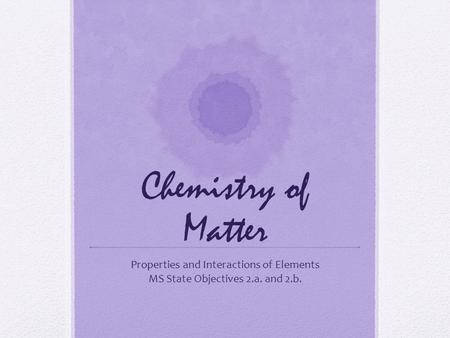 Chemistry of Matter Properties and Interactions of Elements