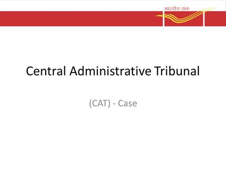 Central Administrative Tribunal (CAT) - Case. Central Administrative Tribunal Administrative Tribunal Act, 1985 came into effect from July 1985 Object.