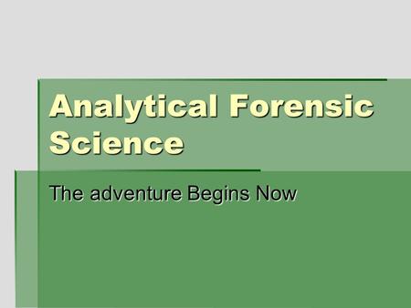 Analytical Forensic Science The adventure Begins Now.