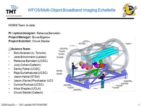 2009 Aug 20 — SAC update WFOS/MOBIE1 WFOS/Multi-Object Broadband Imaging Echellette MOBIE Team, to date: PI / optical designer: Rebecca Bernstein Project.