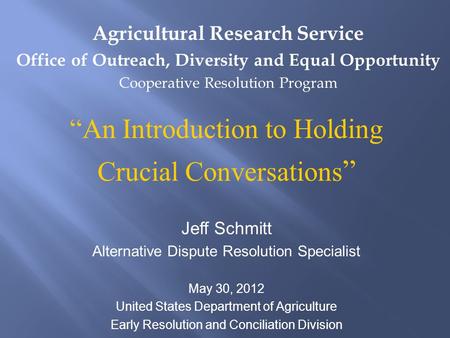Agricultural Research Service Office of Outreach, Diversity and Equal Opportunity Cooperative Resolution Program “An Introduction to Holding Crucial Conversations.