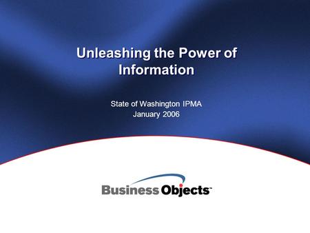 Unleashing the Power of Information State of Washington IPMA January 2006.