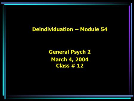 Deindividuation – Module 54 General Psych 2 March 4, 2004 Class # 12.