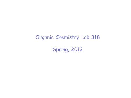 Organic Chemistry Lab 318 Spring, 2012. DUE DATES Today –At beginning of lab – Grignard Reaction Report –At end of lab -- copy of laboratory notebook.