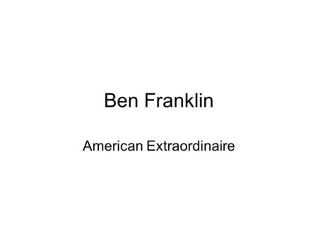 Ben Franklin American Extraordinaire. Scientist and Inventor Lightening Rods Well before the famous kite experiment, Franklin had speculated that lightning.