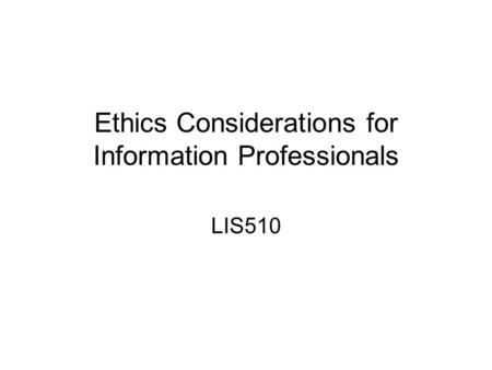 Ethics Considerations for Information Professionals
