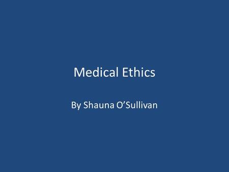 Medical Ethics By Shauna O’Sullivan.