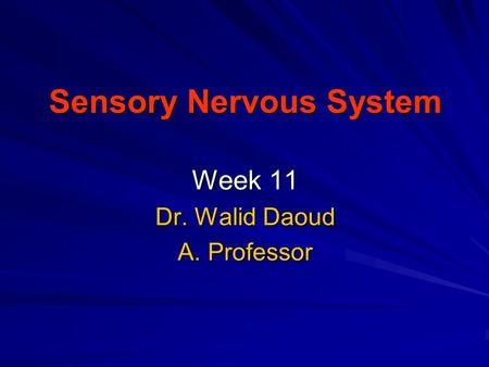 Sensory Nervous System Week 11 Dr. Walid Daoud A. Professor.