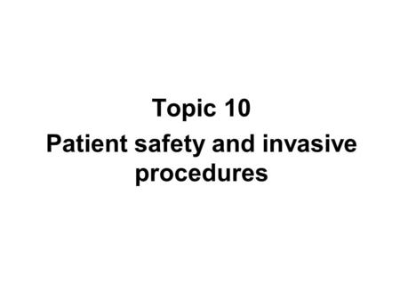 Topic 10 Patient safety and invasive procedures. Learning objective The objective of this topic is to understand the main causes of adverse events in.