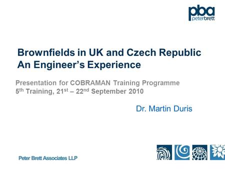 Brownfields in UK and Czech Republic An Engineer’s Experience Presentation for COBRAMAN Training Programme 5 th Training, 21 st – 22 nd September 2010.