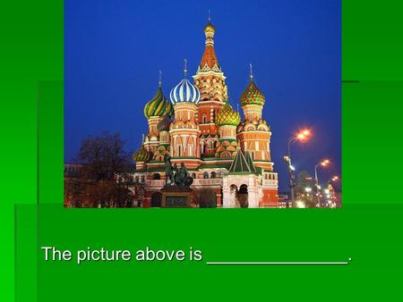 The picture above is ______________.. 1  Which of the following was NOT a civilization that strongly influenced Russia before 1800? A. The French B.