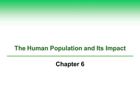 The Human Population and Its Impact Chapter 6. Core Case Study: Are There Too Many of Us? (1)  Estimated 2.4 billion more people by 2050  Are there.