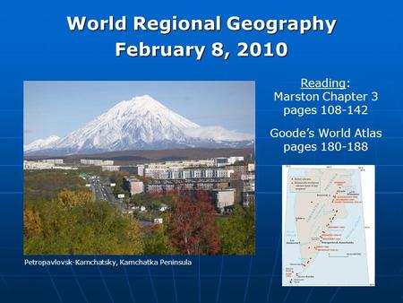 World Regional Geography February 8, 2010 Reading: Marston Chapter 3 pages 108-142 Goode’s World Atlas pages 180-188 Petropavlovsk-Kamchatsky, Kamchatka.