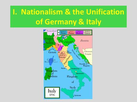 I. Nationalism & the Unification of Germany & Italy.