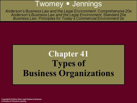 Copyright © 2008 by West Legal Studies in Business A Division of Thomson Learning Chapter 41 Types of Business Organizations Twomey Jennings Anderson’s.